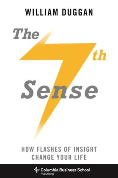 The Seventh Sense: How Flashes Of Insight Change Your Life (Columbia Business School Publishing) - 9780231169073