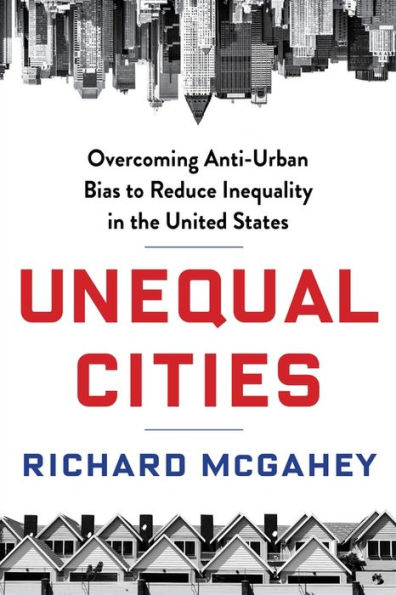 Unequal Cities: Overcoming Anti-Urban Bias To Reduce Inequality In The United States