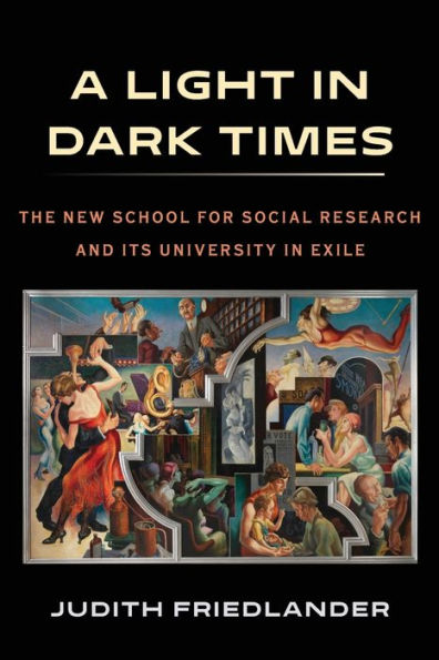 A Light In Dark Times: The New School For Social Research And Its University In Exile