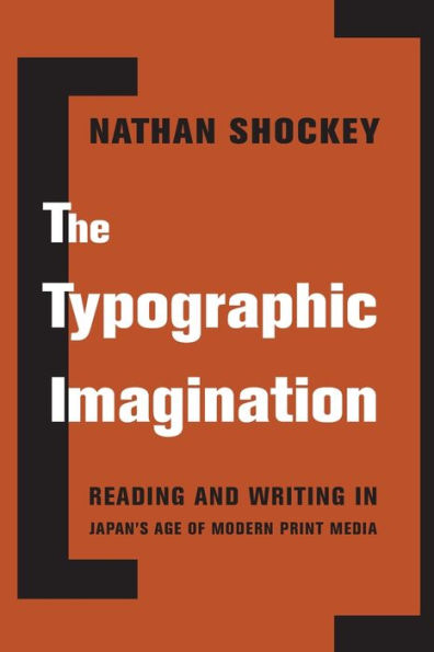 The Typographic Imagination: Reading And Writing In Japan’S Age Of Modern Print Media (Studies Of The Weatherhead East Asian Institute, Columbia University)