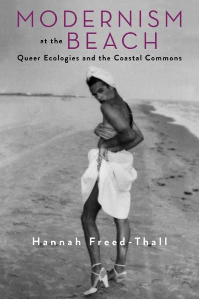 Modernism At The Beach: Queer Ecologies And The Coastal Commons (Modernist Latitudes)