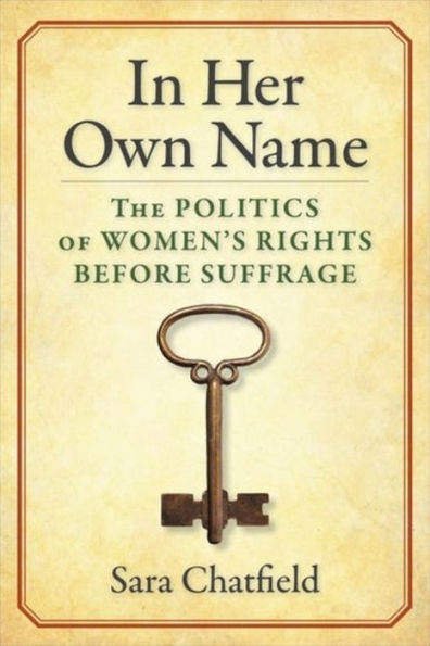 In Her Own Name: The Politics Of Women’S Rights Before Suffrage