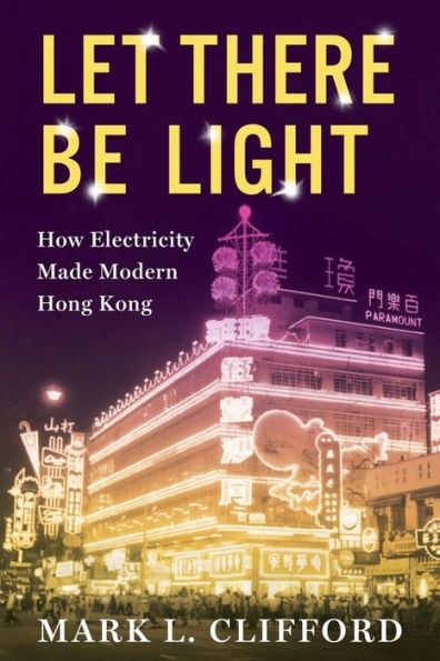 Let There Be Light: How Electricity Made Modern Hong Kong (Center On Global Energy Policy Series)