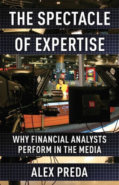 The Spectacle Of Expertise: Why Financial Analysts Perform In The Media
