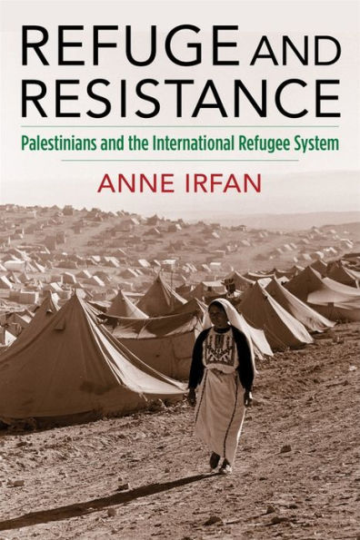 Refuge And Resistance: Palestinians And The International Refugee System (Columbia Studies In International And Global History)