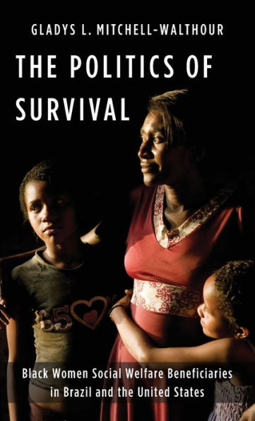 The Politics Of Survival: Black Women Social Welfare Beneficiaries In Brazil And The United States (Black Lives In The Diaspora: Past / Present / Future)
