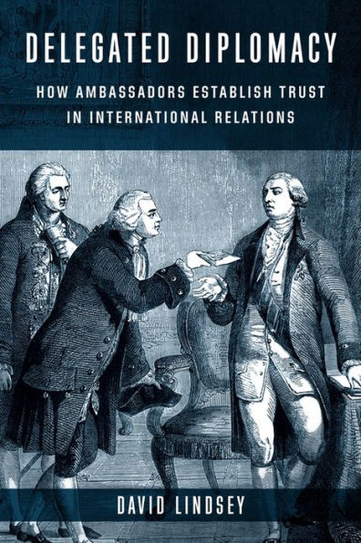 Delegated Diplomacy: How Ambassadors Establish Trust In International Relations