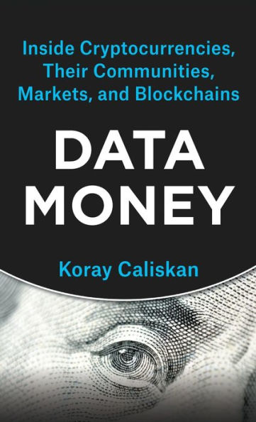 Data Money: Inside Cryptocurrencies, Their Communities, Markets, And Blockchains