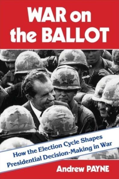 War On The Ballot: How The Election Cycle Shapes Presidential Decision-Making In War