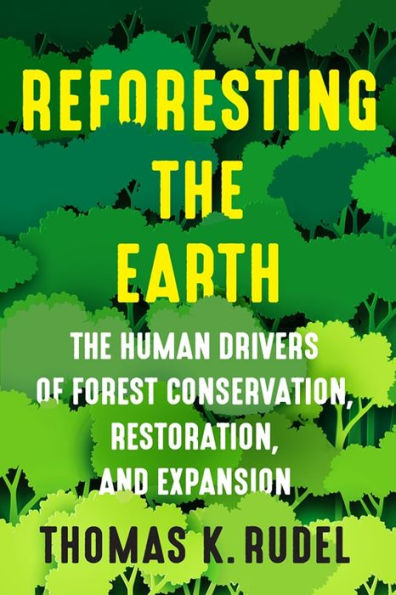 Reforesting The Earth: The Human Drivers Of Forest Conservation, Restoration, And Expansion (Society And The Environment)