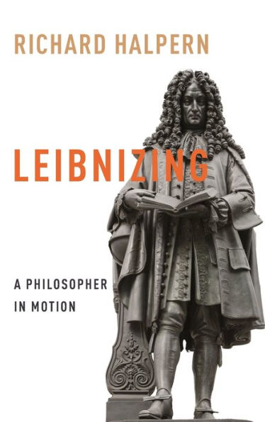 Leibnizing: A Philosopher In Motion (Columbia Themes In Philosophy, Social Criticism, And The Arts)
