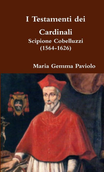 I Testamenti Dei Cardinali: Scipione Cobelluzzi (1564-1626) (Italian Edition)