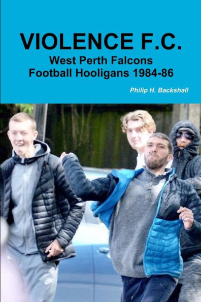 Violence F.C.: West Perth Football Hooligans 1984-86 - 9780244396152