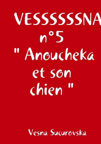 Vessssssna N°5 " Anoucheka Et Son Chien " (French Edition)