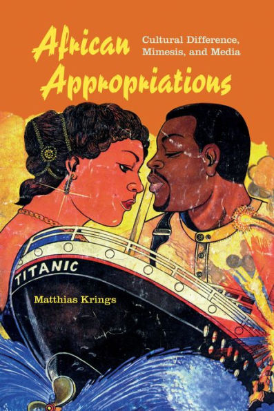 African Appropriations: Cultural Difference, Mimesis, And Media (African Expressive Cultures) - 9780253016294