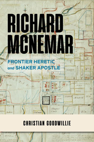 Richard Mcnemar: Frontier Heretic And Shaker Apostle