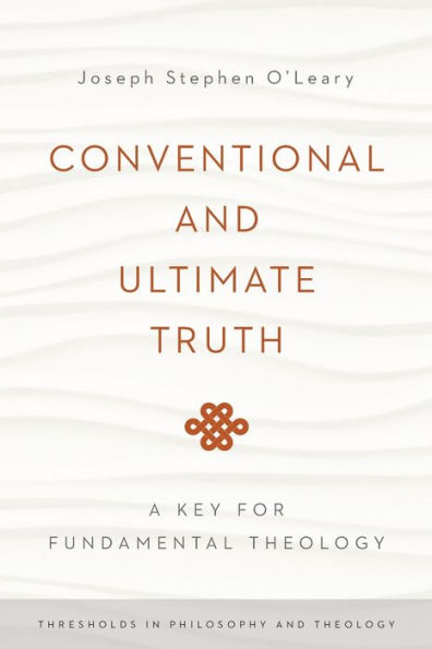 Conventional And Ultimate Truth: A Key For Fundamental Theology (Thresholds In Philosophy And Theology)