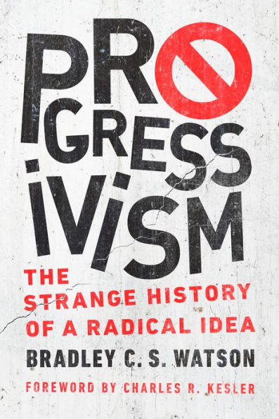Progressivism: The Strange History Of A Radical Idea