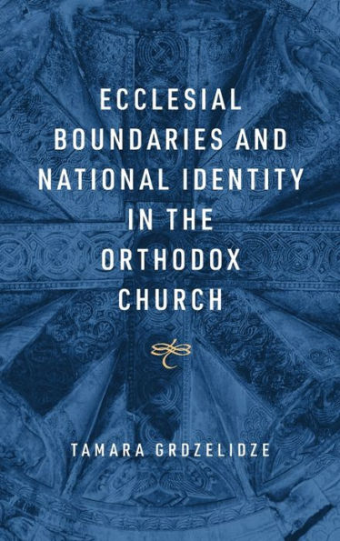 Ecclesial Boundaries And National Identity In The Orthodox Church