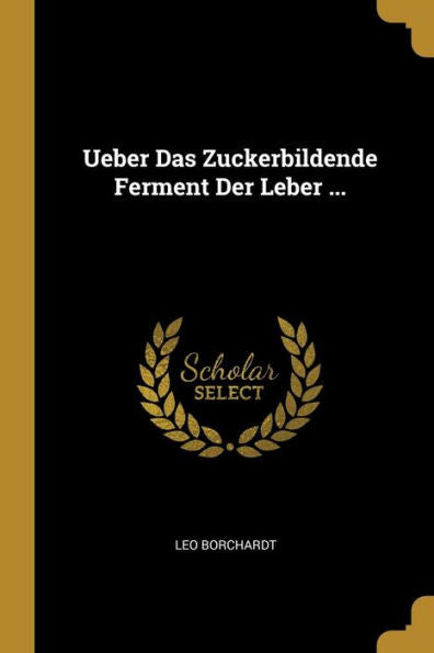 Ueber Das Zuckerbildende Ferment Der Leber ... (German Edition)