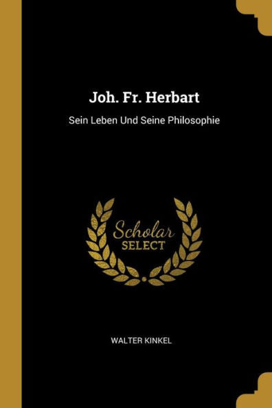 Joh. Fr. Herbart: Sein Leben Und Seine Philosophie (German Edition)