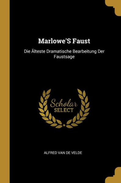 Marlowe's Faust: Die Älteste Dramatische Bearbeitung Der Faustsage (German Edition) - 9780270104141