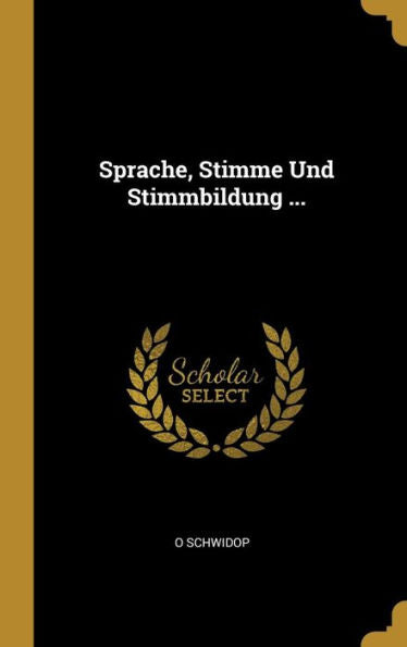 Sprache, Stimme Und Stimmbildung ... (German Edition)