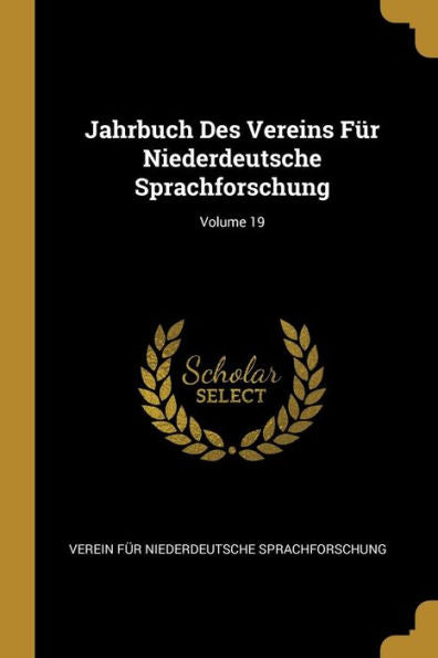 Jahrbuch Des Vereins Für Niederdeutsche Sprachforschung; Volume 19 (German Edition)