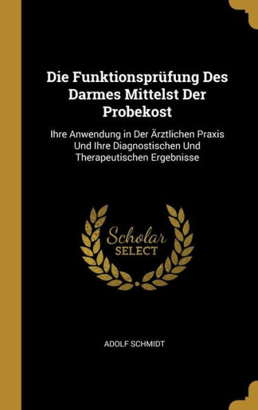 Die Funktionsprüfung Des Darmes Mittelst Der Probekost: Ihre Anwendung In Der Ärztlichen Praxis Und Ihre Diagnostischen Und Therapeutischen Ergebnisse (German Edition)