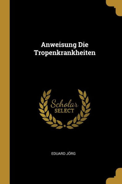 Anweisung Die Tropenkrankheiten (German Edition)