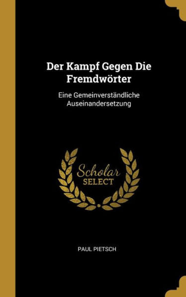 Der Kampf Gegen Die Fremdwörter: Eine Gemeinverständliche Auseinandersetzung (German Edition) - 9780270207231