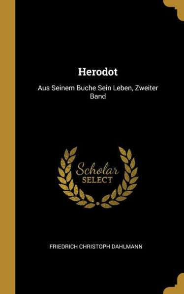 Herodot: Aus Seinem Buche Sein Leben, Zweiter Band (German Edition)