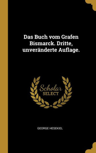 Das Buch Vom Grafen Bismarck. Dritte, Unveränderte Auflage. (German Edition)