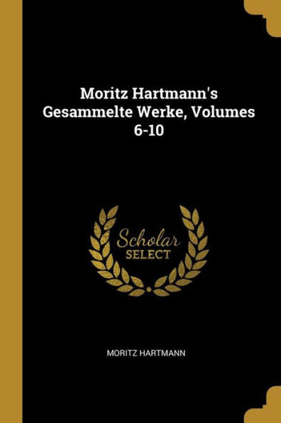 Moritz Hartmann's Gesammelte Werke, Volumes 6-10 (German Edition)