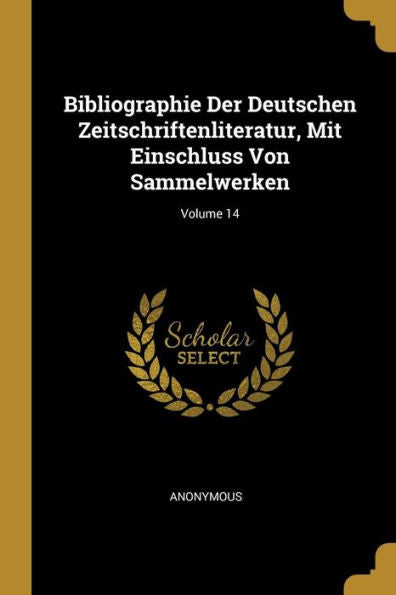 Bibliographie Der Deutschen Zeitschriftenliteratur, Mit Einschluss Von Sammelwerken; Volume 14 (German Edition)