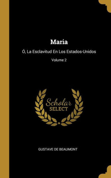 Maria: Ó, La Esclavitud En Los Estados-Unidos; Volume 2 (Spanish Edition)