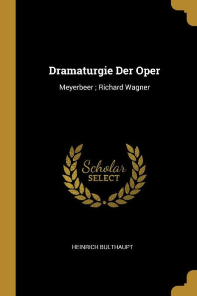 Dramaturgie Der Oper: Meyerbeer; Richard Wagner (German Edition)