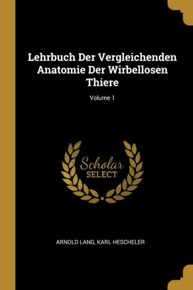 Lehrbuch Der Vergleichenden Anatomie Der Wirbellosen Thiere; Volume 1 (German Edition)
