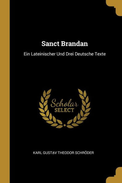Sanct Brandan: Ein Lateinischer Und Drei Deutsche Texte (German Edition) - 9780270348477