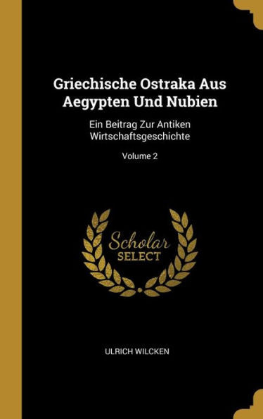Griechische Ostraka Aus Aegypten Und Nubien: Ein Beitrag Zur Antiken Wirtschaftsgeschichte; Volume 2 (German Edition) - 9780270371222