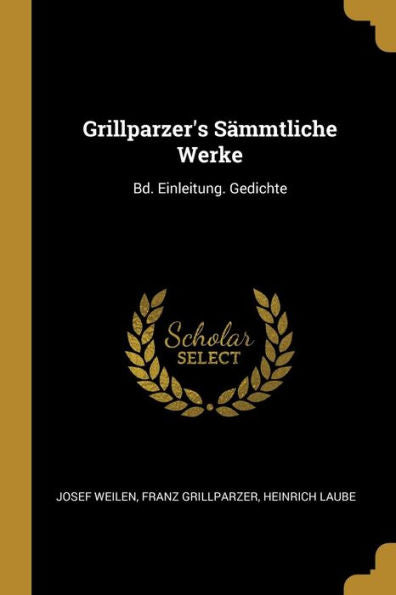 Grillparzer's Sämmtliche Werke: Bd. Einleitung. Gedichte (German Edition)