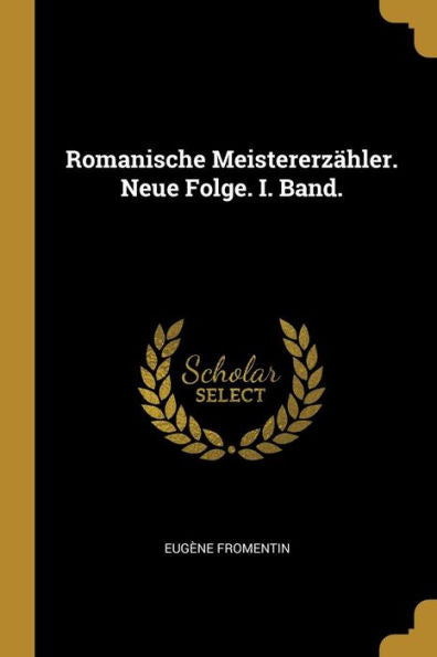 Romanische Meistererzähler. Neue Folge. I. Band. (German Edition)