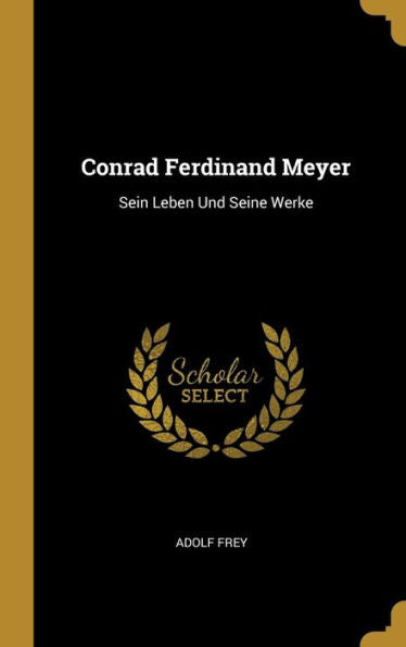 Conrad Ferdinand Meyer: Sein Leben Und Seine Werke (German Edition) - 9780270403862