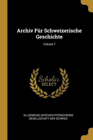 Archiv Für Schweizerische Geschichte; Volume 7 (German Edition)