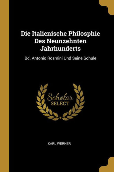 Die Italienische Philosphie Des Neunzehnten Jahrhunderts: Bd. Antonio Rosmini Und Seine Schule (German Edition)
