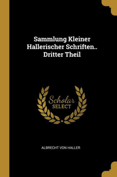Sammlung Kleiner Hallerischer Schriften.. Dritter Theil (German Edition)