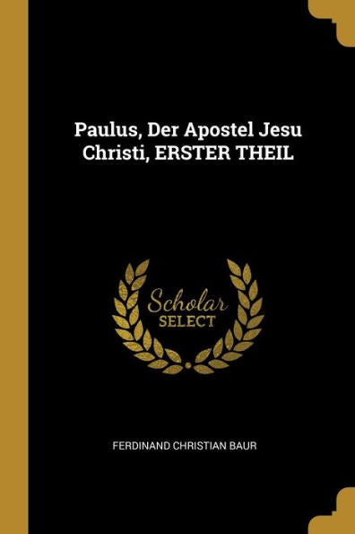 Paulus, Der Apostel Jesu Christi, Erster Theil (German Edition)
