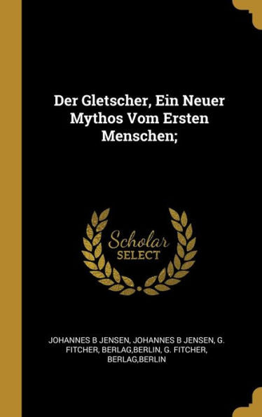 Der Gletscher, Ein Neuer Mythos Vom Ersten Menschen; (German Edition) - 9780270559507