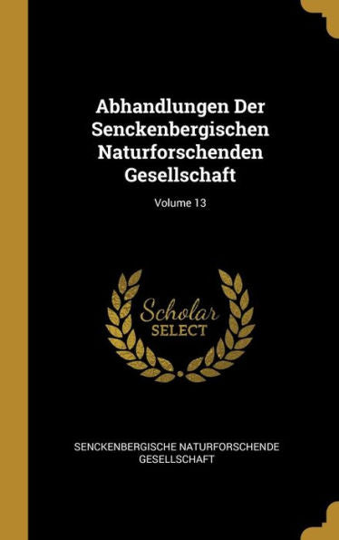 Abhandlungen Der Senckenbergischen Naturforschenden Gesellschaft; Volume 13 (German Edition)