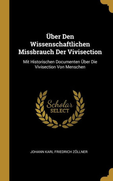 Über Den Wissenschaftlichen Missbrauch Der Vivisection: Mit Historischen Documenten Über Die Vivisection Von Menschen (German Edition) - 9780270597363